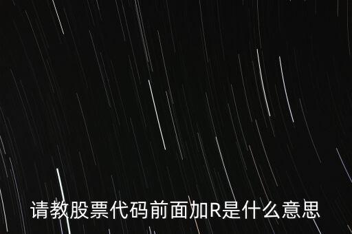 股要前r是什么意思啊，股票前面有個R是什么意思