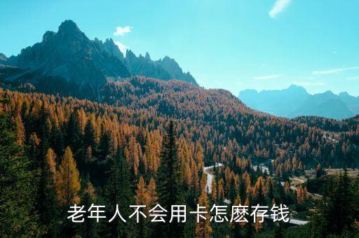 老年人存錢怎么存，老百姓有點養(yǎng)老錢如何存
