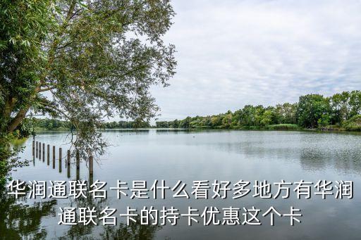 華潤通聯(lián)名卡是什么看好多地方有華潤通聯(lián)名卡的持卡優(yōu)惠這個卡