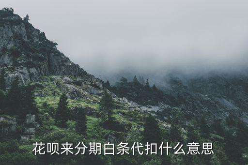 花唄來(lái)分期白條代扣什么意思