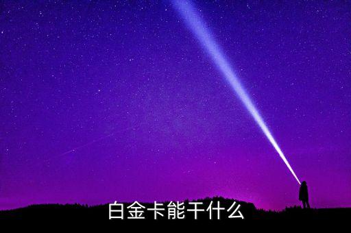 白金卡能干什么