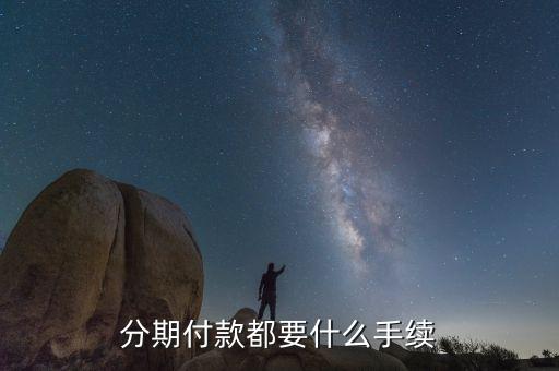 辦分期付款需要什么手續(xù)，分期付款都要什么手續(xù)