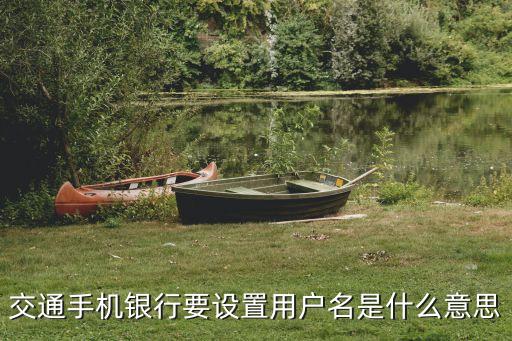 網(wǎng)銀設(shè)置用戶名是什么情況，交通手機(jī)銀行要設(shè)置用戶名是什么意思