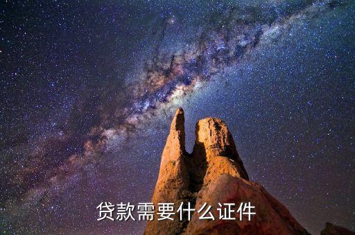 借貸都需要什么證件，貸款需要什么證件