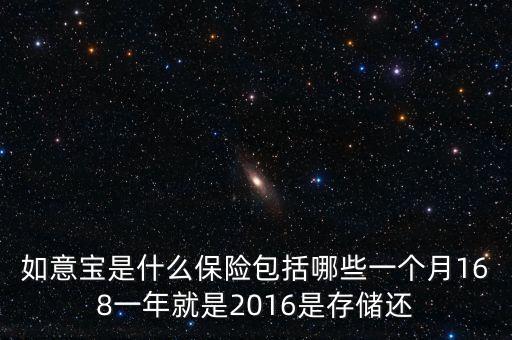 如意寶是什么保險(xiǎn)包括哪些一個(gè)月168一年就是2016是存儲(chǔ)還