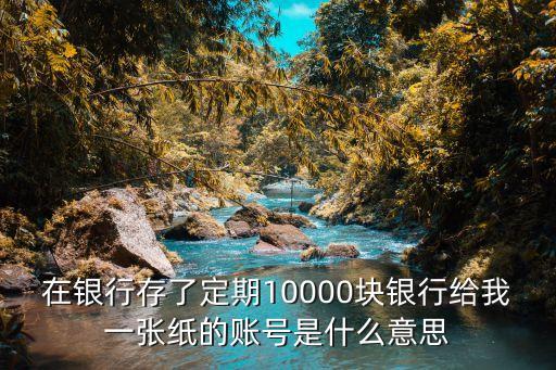 在銀行存了定期10000塊銀行給我一張紙的賬號是什么意思