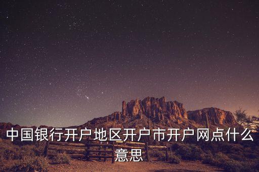 中國銀行開戶地區(qū)開戶市開戶網(wǎng)點什么意思