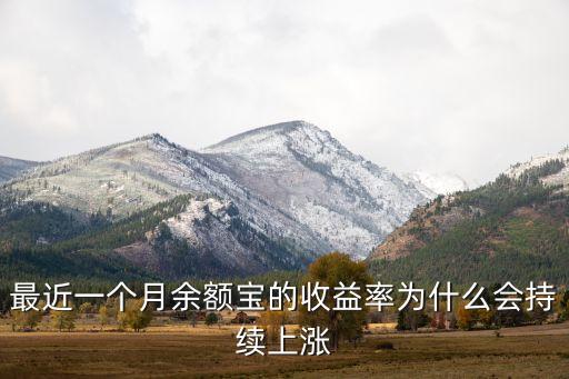 最近一個(gè)月余額寶的收益率為什么會(huì)持續(xù)上漲