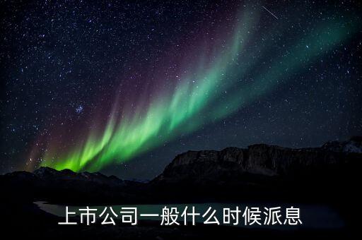 上市公司一般什么時(shí)候派息