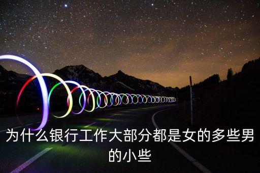 為什么銀行工作大部分都是女的多些男的小些