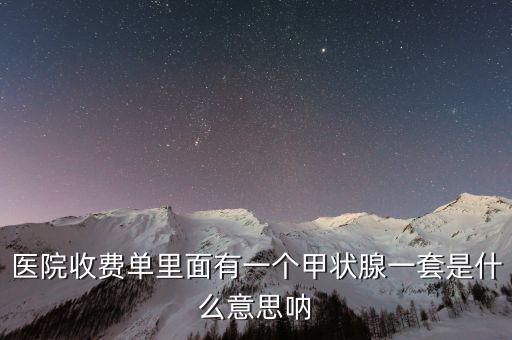 醫(yī)院收費單里面有一個甲狀腺一套是什么意思吶