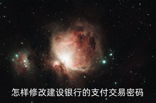 怎樣修改建設(shè)銀行的支付交易密碼