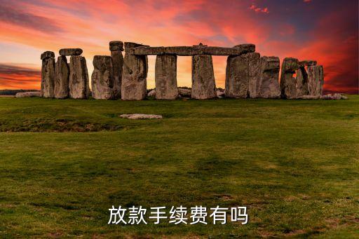 銀行放款錢查什么手續(xù)費嗎，放款手續(xù)費有嗎