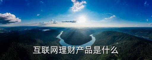 互聯(lián)網理財產品是什么