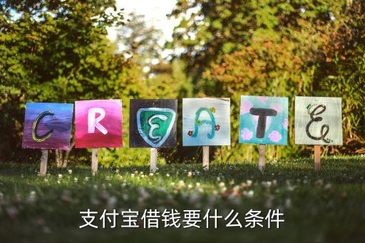 支付寶什么條件能借錢，支付寶借錢要什么條件