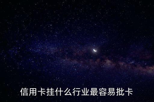 信用卡掛什么行業(yè)最容易批卡