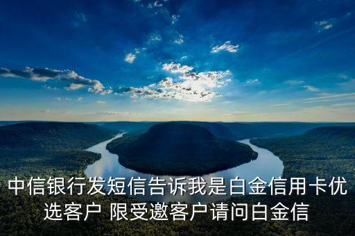 中信銀行發(fā)短信告訴我是白金信用卡優(yōu)選客戶 限受邀客戶請(qǐng)問(wèn)白金信