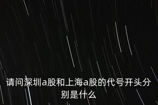 請問深圳a股和上海a股的代號開頭分別是什么