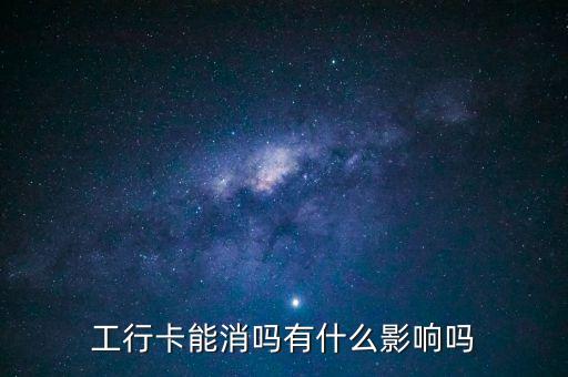 工行卡能消嗎有什么影響嗎