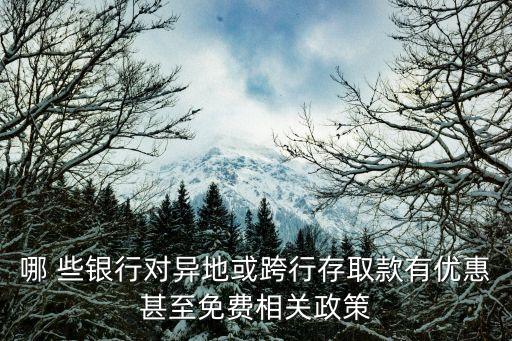 哪 些銀行對異地或跨行存取款有優(yōu)惠甚至免費相關(guān)政策