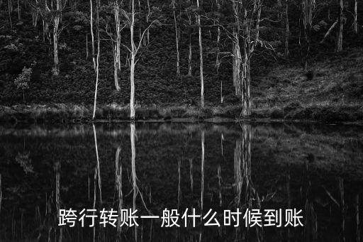 跨行轉(zhuǎn)賬什么時候到帳，跨行轉(zhuǎn)賬多久能到