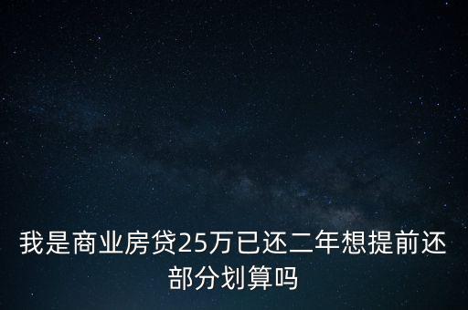 我是商業(yè)房貸25萬(wàn)已還二年想提前還部分劃算嗎