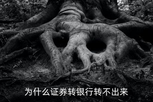 證券轉(zhuǎn)銀行為什么轉(zhuǎn)不出去，為什么證券轉(zhuǎn)銀行轉(zhuǎn)不出來(lái)