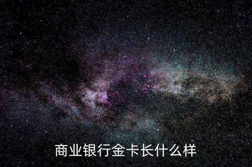 信用卡金卡是什么樣的，商業(yè)銀行金卡長什么樣