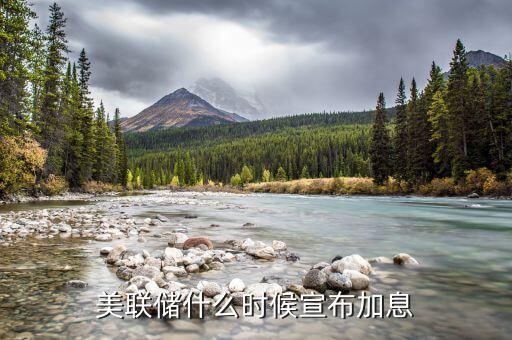 美聯(lián)儲加息在什么時候公布，美聯(lián)儲什么時候宣布加息