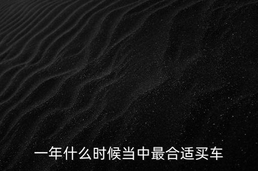 一年什么時候當中最合適買車