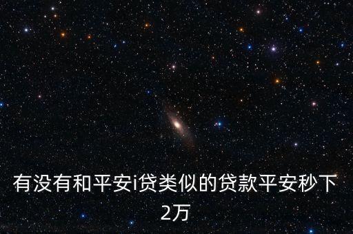 有沒有和平安i貸類似的貸款平安秒下2萬