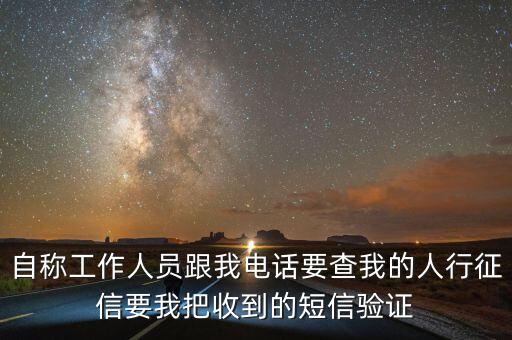 自稱工作人員跟我電話要查我的人行征信要我把收到的短信驗證