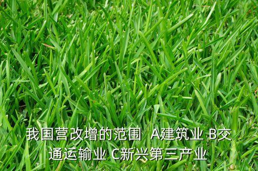 什么是營(yíng)改增，我國(guó)營(yíng)改增的范圍  A建筑業(yè) B交通運(yùn)輸業(yè) C新興第三產(chǎn)業(yè)