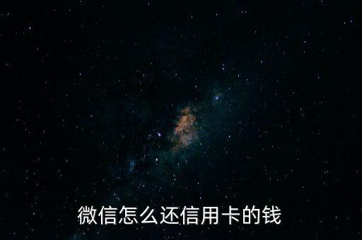 什么是微信信用卡還款，微信信用卡還款是什么