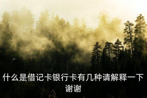 什么是借記卡銀行卡有幾種請解釋一下謝謝
