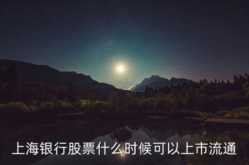 上海銀行股票什么時(shí)候可以上市流通