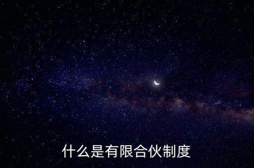 有限合伙制指什么，什么是有限合伙制度