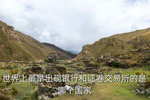世界上最早出現(xiàn)銀行和證卷交易所的是哪個國家