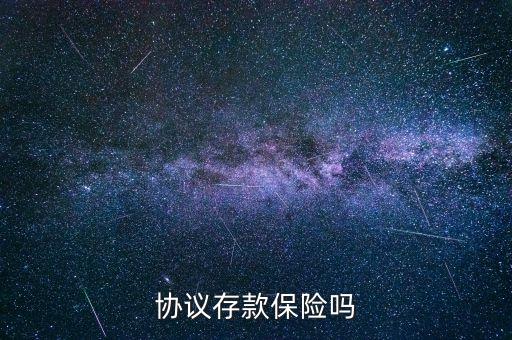 協(xié)議存款有什么風險，郵政儲蓄的協(xié)議存款是保險嗎