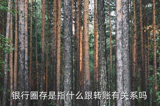 銀行圈存是指什么跟轉(zhuǎn)賬有關系嗎