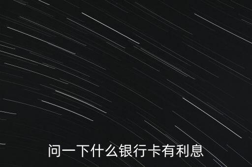 錢存什么銀行卡有利息，辦什么卡存錢有利息