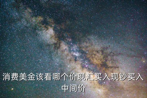 消費(fèi)美金該看哪個(gè)價(jià)現(xiàn)匯買入現(xiàn)鈔買入中間價(jià)