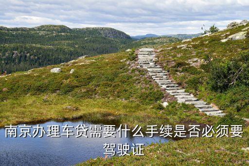 南京車貸需要什么手續(xù)，辦車貸需要什么手續(xù)
