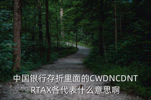 中國銀行存折里面的CWDNCDNTRTAX各代表什么意思啊