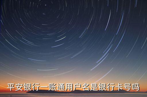 平安銀行一賬通用戶名是銀行卡號(hào)嗎