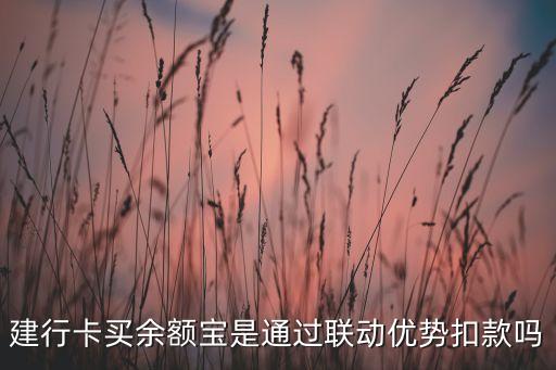 建行卡買余額寶是通過聯(lián)動優(yōu)勢扣款嗎