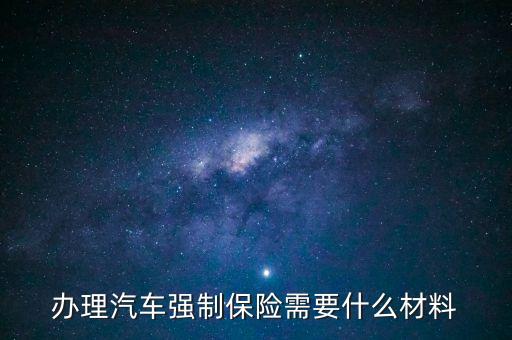 汽車買強(qiáng)險(xiǎn)要什么資料，汽車買交強(qiáng)險(xiǎn)需要什么資料