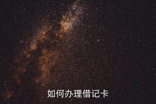 借記卡要怎么辦理，怎辦借記卡