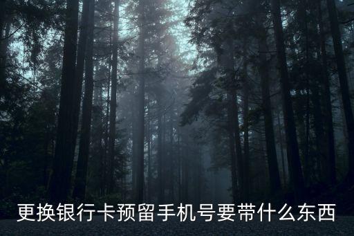更換銀行卡預留手機號要帶什么東西
