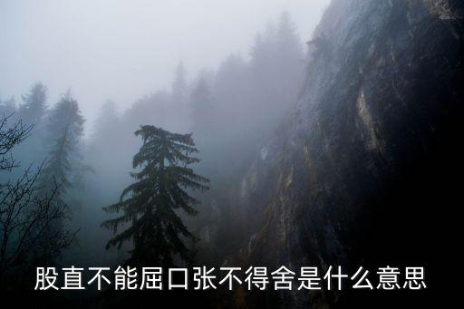股直不能屈口張不得舍是什么意思